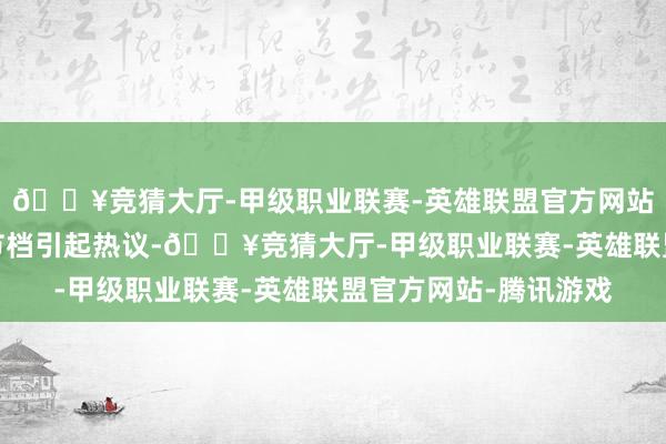 🔥竞猜大厅-甲级职业联赛-英雄联盟官方网站-腾讯游戏总能在春节档引起热议-🔥竞猜大厅-甲级职业联赛-英雄联盟官方网站-腾讯游戏