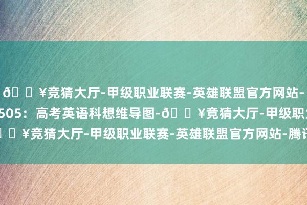 🔥竞猜大厅-甲级职业联赛-英雄联盟官方网站-腾讯游戏高中课程率领505：高考英语科想维导图-🔥竞猜大厅-甲级职业联赛-英雄联盟官方网站-腾讯游戏