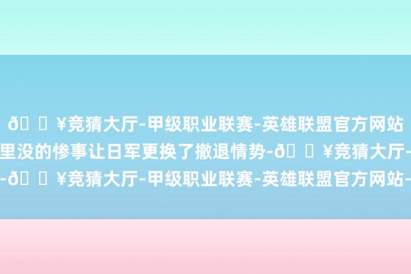 🔥竞猜大厅-甲级职业联赛-英雄联盟官方网站-腾讯游戏三艘潜艇千里没的惨事让日军更换了撤退情势-🔥竞猜大厅-甲级职业联赛-英雄联盟官方网站-腾讯游戏
