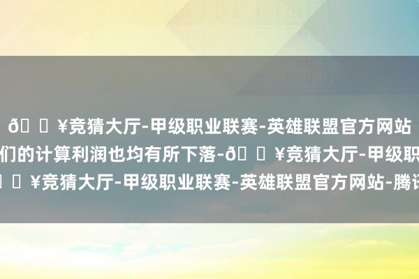 🔥竞猜大厅-甲级职业联赛-英雄联盟官方网站-腾讯游戏华住、锦江们的计算利润也均有所下落-🔥竞猜大厅-甲级职业联赛-英雄联盟官方网站-腾讯游戏