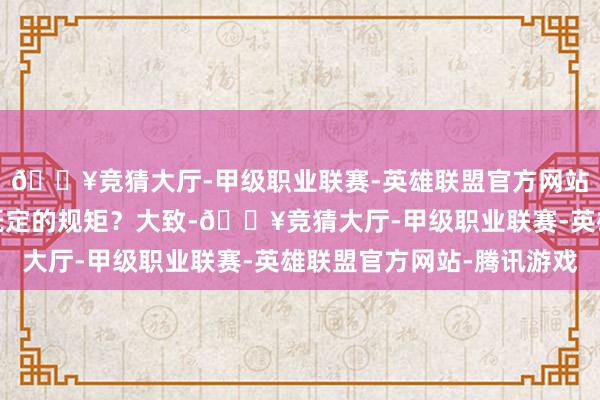 🔥竞猜大厅-甲级职业联赛-英雄联盟官方网站-腾讯游戏试图挑战既定的规矩？大致-🔥竞猜大厅-甲级职业联赛-英雄联盟官方网站-腾讯游戏
