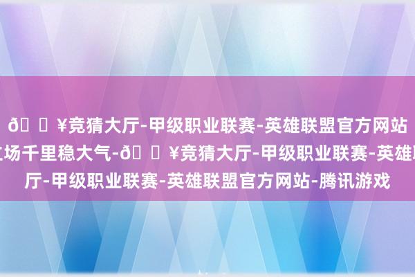 🔥竞猜大厅-甲级职业联赛-英雄联盟官方网站-腾讯游戏她的扮演立场千里稳大气-🔥竞猜大厅-甲级职业联赛-英雄联盟官方网站-腾讯游戏