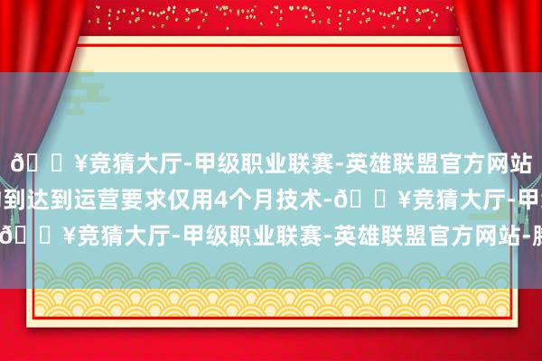 🔥竞猜大厅-甲级职业联赛-英雄联盟官方网站-腾讯游戏自格式签约到达到运营要求仅用4个月技术-🔥竞猜大厅-甲级职业联赛-英雄联盟官方网站-腾讯游戏