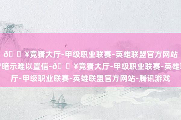 🔥竞猜大厅-甲级职业联赛-英雄联盟官方网站-腾讯游戏不少玩家皆暗示难以置信-🔥竞猜大厅-甲级职业联赛-英雄联盟官方网站-腾讯游戏