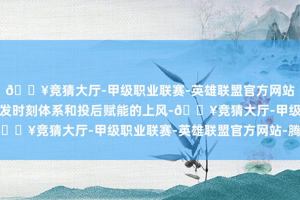 🔥竞猜大厅-甲级职业联赛-英雄联盟官方网站-腾讯游戏保时捷将阐发时刻体系和投后赋能的上风-🔥竞猜大厅-甲级职业联赛-英雄联盟官方网站-腾讯游戏