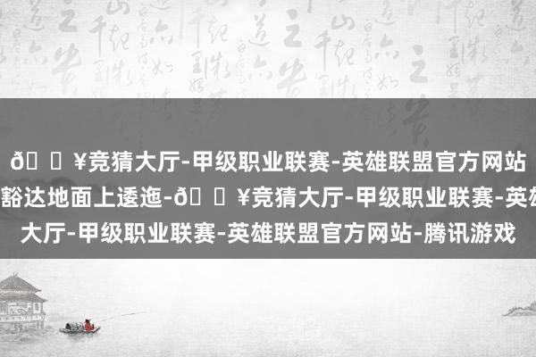 🔥竞猜大厅-甲级职业联赛-英雄联盟官方网站-腾讯游戏“天路”在豁达地面上逶迤-🔥竞猜大厅-甲级职业联赛-英雄联盟官方网站-腾讯游戏